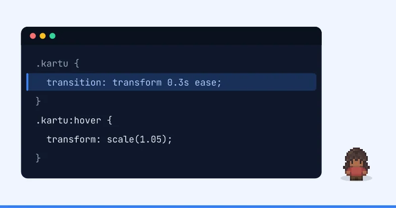 Contoh kode: .kartu { transition: transform 0.3s ease; } .kartu:hover { transform: scale(1.05); }