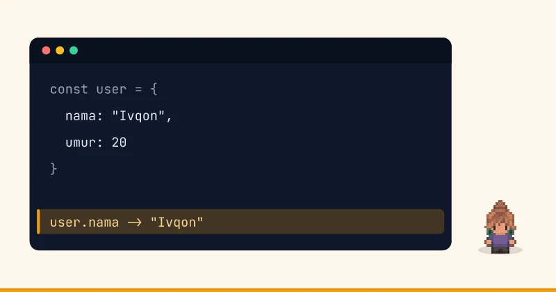 Contoh kode: const user = { nama: "Ivqon", umur: 20 } user.nama -> "Ivqon"
