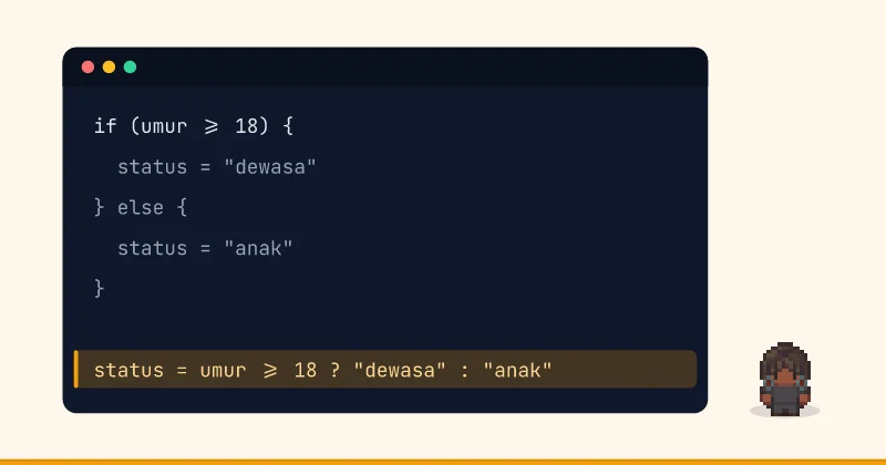 Contoh kode: if (umur >= 18) { status = "dewasa" } else { status = "anak" } status = umur >= 18 ? "dewasa" : "anak"