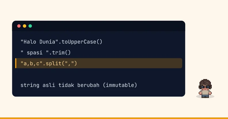Contoh kode: "Halo Dunia".toUpperCase() " spasi ".trim() "a,b,c".split(",") string asli tidak berubah (immutable)