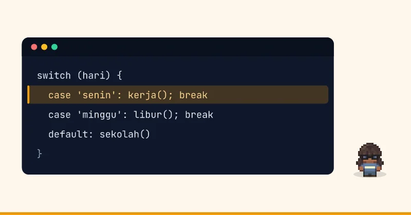 Contoh kode: switch (hari) { case 'senin': kerja(); break case 'minggu': libur(); break default: sekolah() }