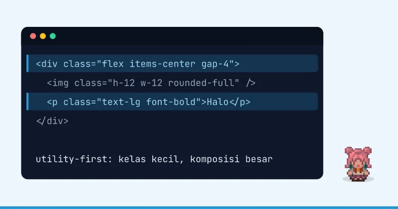 Contoh kode: <div class="flex items-center gap-4"> <img class="h-12 w-12 rounded-full" /> <p class="text-lg font-bold">Halo</p> </div> utility-first: kelas kecil, komposisi besar