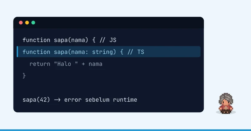 Contoh kode: function sapa(nama) { // JS function sapa(nama: string) { // TS return "Halo " + nama } sapa(42) -> error sebelum runtime