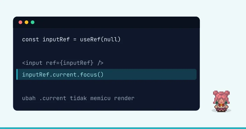 Contoh kode: const inputRef = useRef(null) <input ref={inputRef} /> inputRef.current.focus() ubah .current tidak memicu render